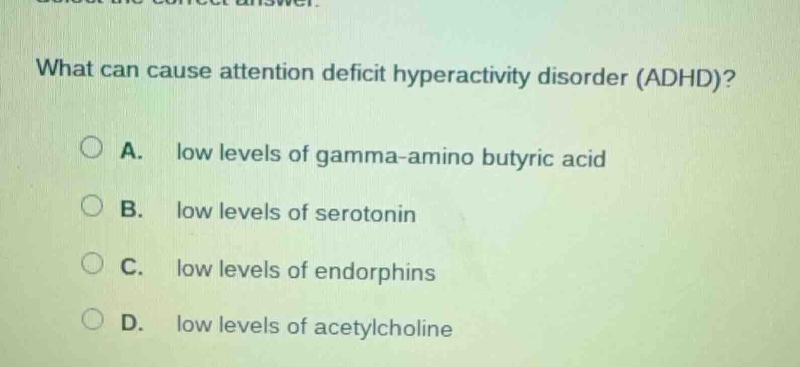 what can cause attention deficit hyperactivity disorder (adhd)? a. low …