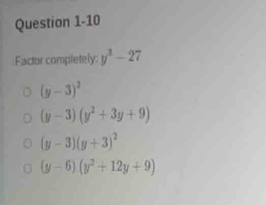 question 1-10 factor completely: ( y^3 - 27 ) ( circ (y - 3)^3 ) ( circ…