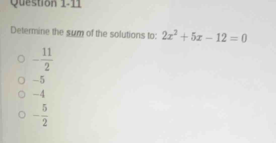 question 1-11 determine the sum of the solutions to: $2x^2 + 5x - 12 = …