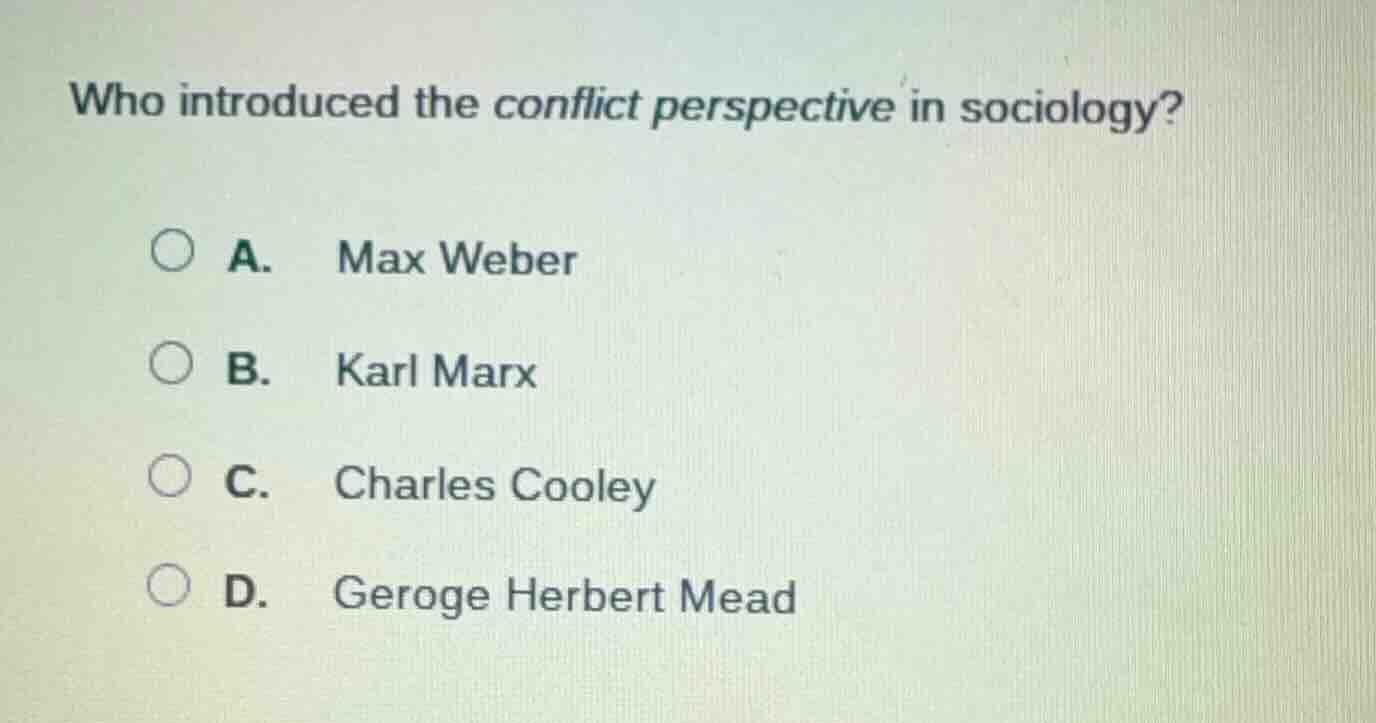 who introduced the conflict perspective in sociology? a. max weber b. k…