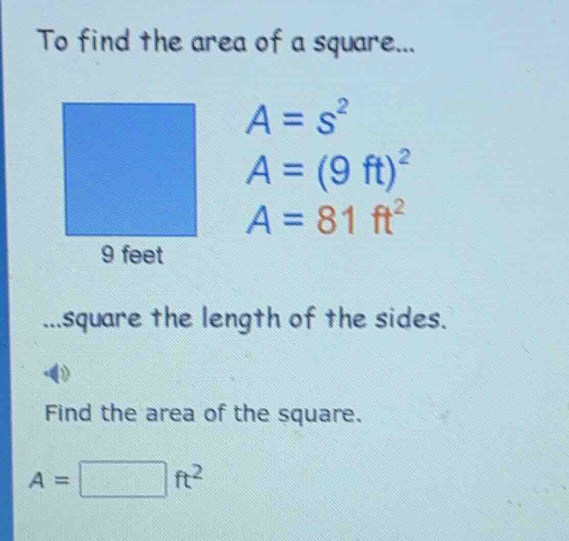 to find the area of a square... a = s² a = (9 ft)² a = 81 ft² 9 feet ..…