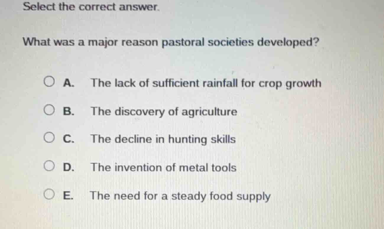 select the correct answer. what was a major reason pastoral societies d…