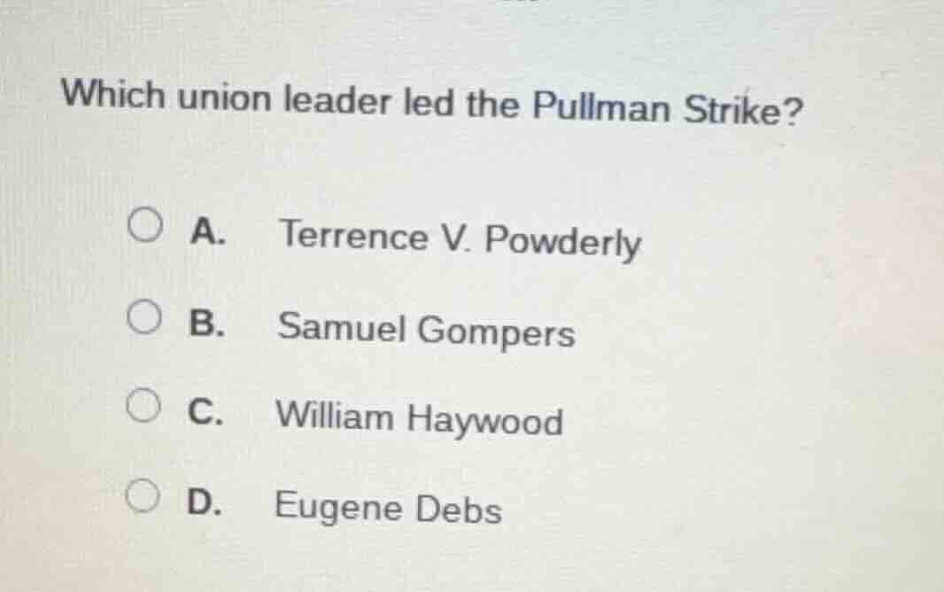 which union leader led the pullman strike? a. terrence v. powderly b. s…