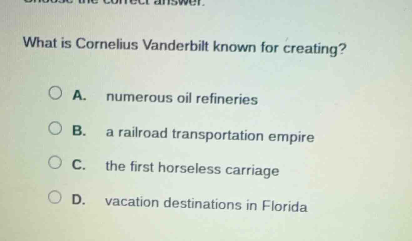 choose the correct answer. what is cornelius vanderbilt known for creat…