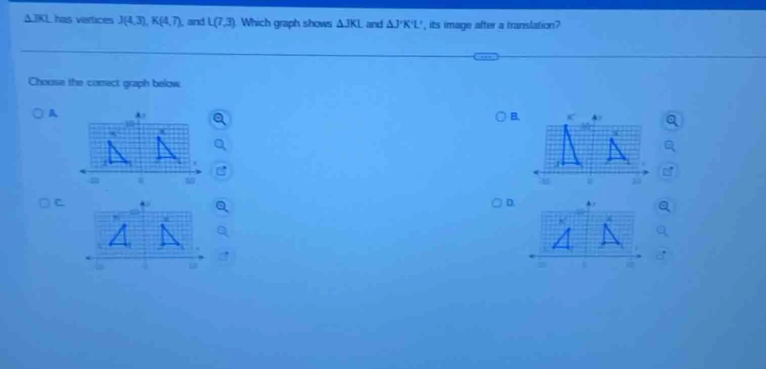 △jkl has vertices j(4,3), k(4,7), and l(7,3). which graph shows △jkl an…