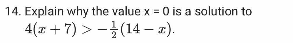 14. explain why the value x = 0 is a solution to 4(x + 7) > -\\frac{1}{…