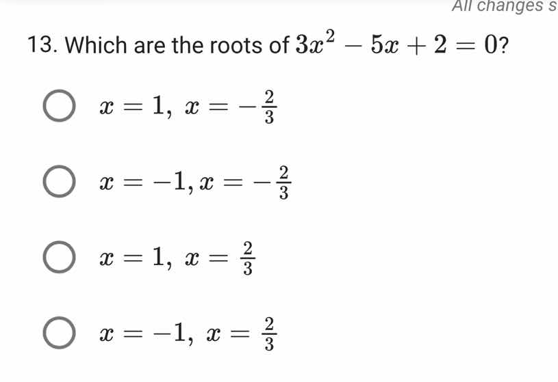 13. which are the roots of $3x^2 - 5x + 2 = 0$? $\\bigcirc$ $x = 1$, $x…