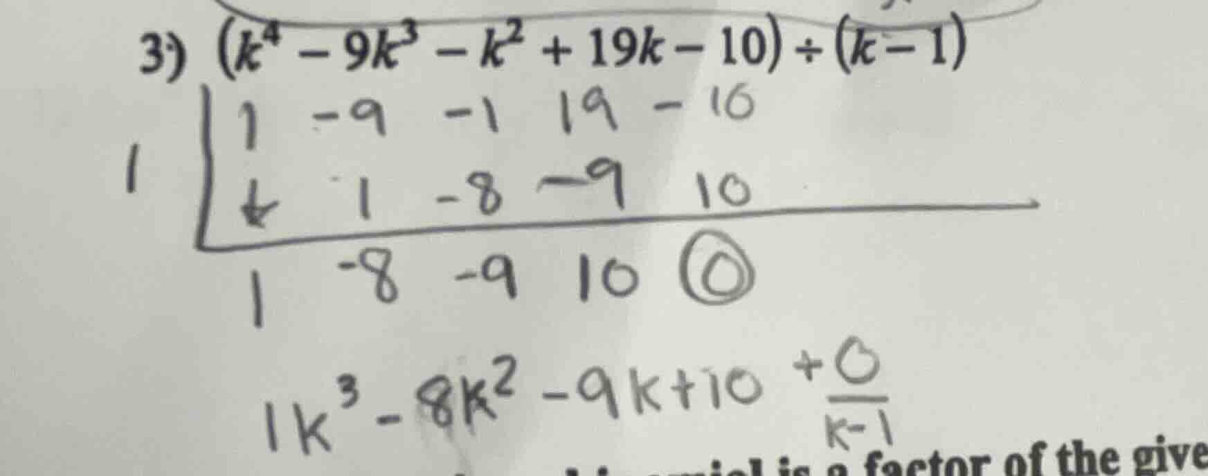 3) $(k^4 - 9k^3 - k^2 + 19k - 10) div (k - 1)$ 1 | 1 -9 -1 19 -10 | 1 -…