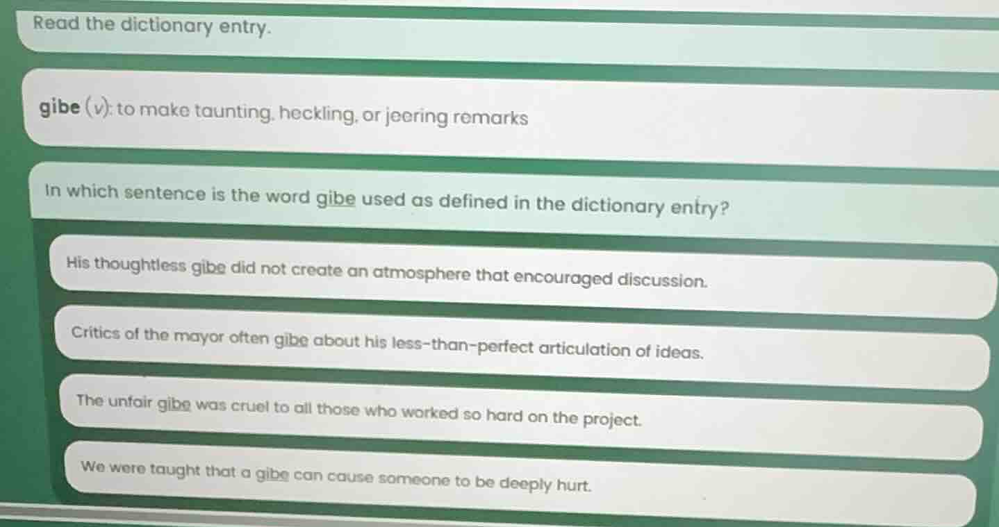 read the dictionary entry. gibe (v): to make taunting, heckling, or jee…