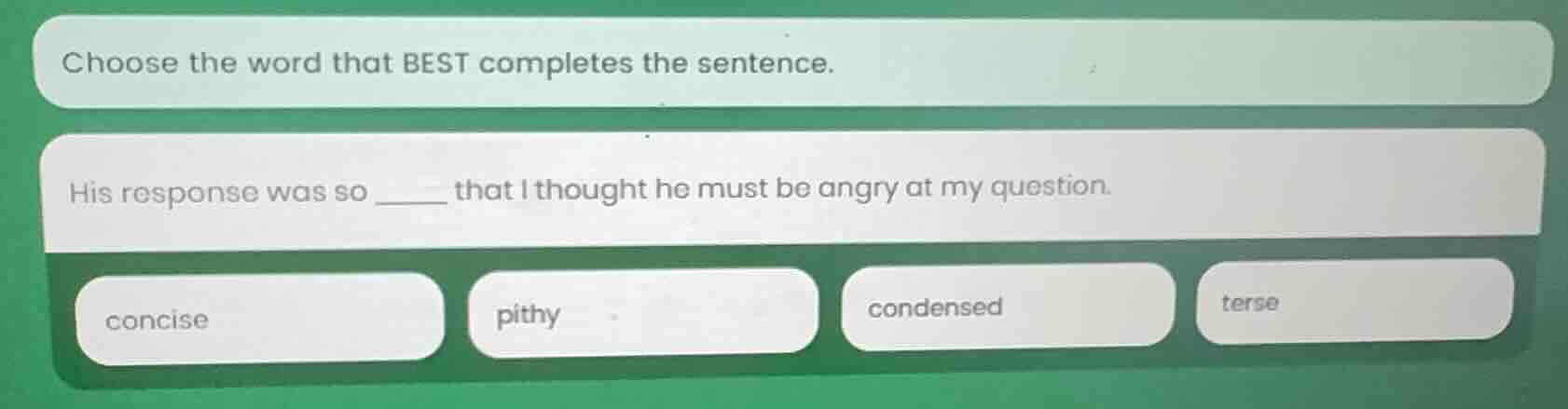 choose the word that best completes the sentence. his response was so _…