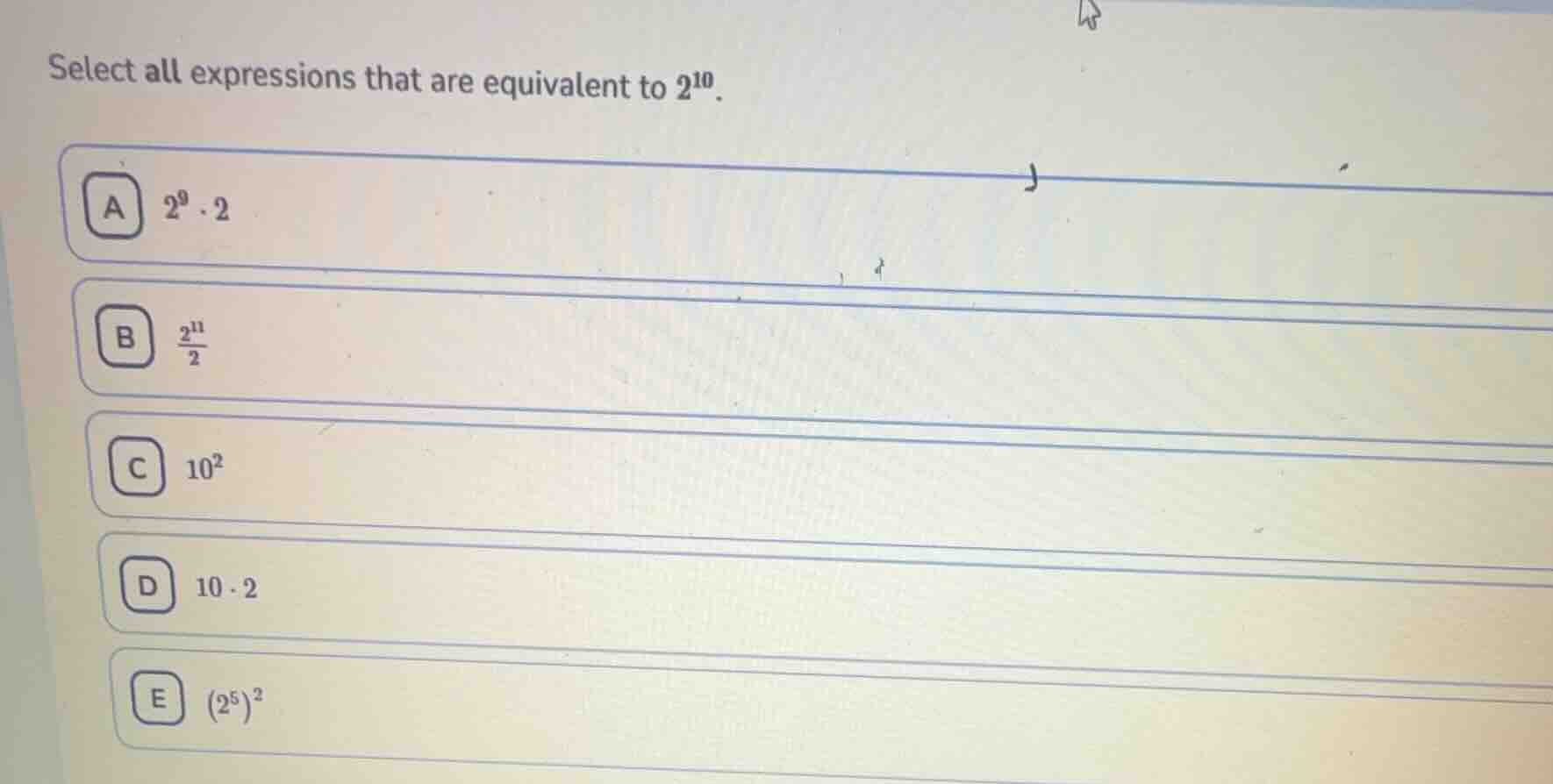 select all expressions that are equivalent to $2^{10}$. a $2^9 \\cdot 2…