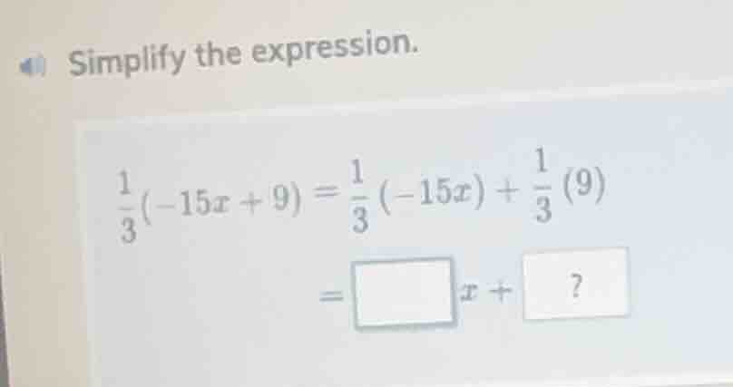 simplify the expression. \\(\frac{1}{3}(-15x + 9) = \frac{1}{3}(-15x) +…