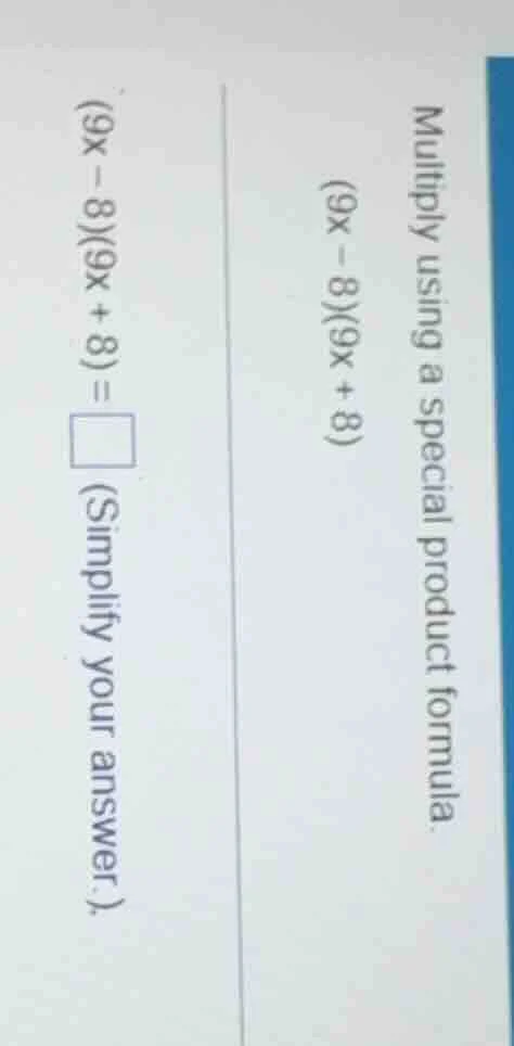 multiply using a special product formula. (9x - 8)(9x + 8) (9x - 8)(9x …