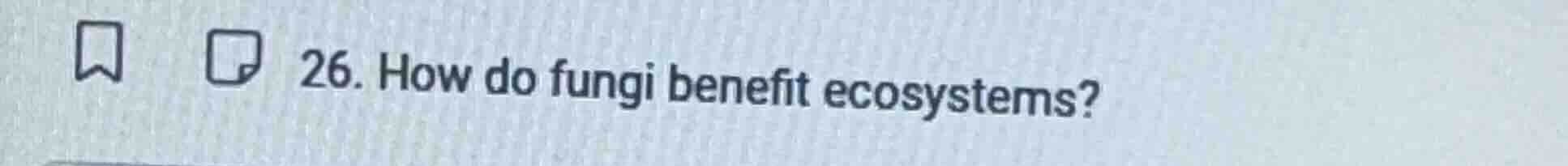 26. how do fungi benefit ecosystems?