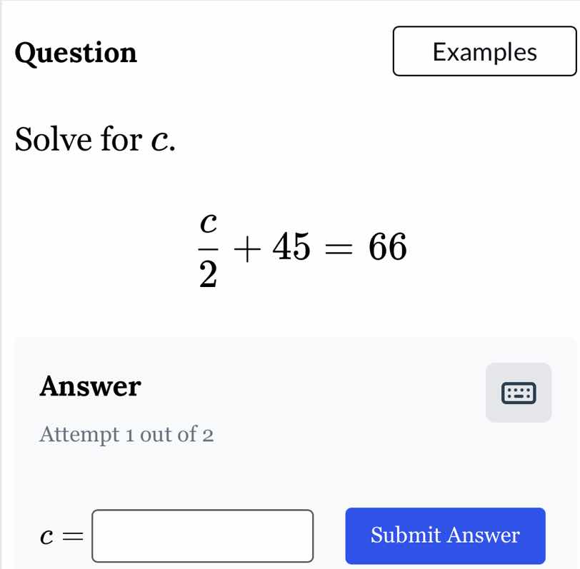 question examples solve for c. (c/2) + 45 = 66 answer attempt 1 out of …
