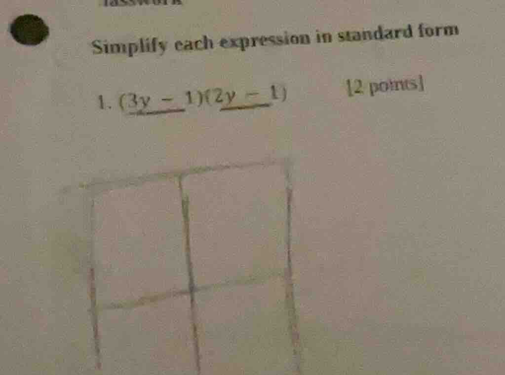 simplify each expression in standard form 1. (3y - 1)(2y - 1) 2 points