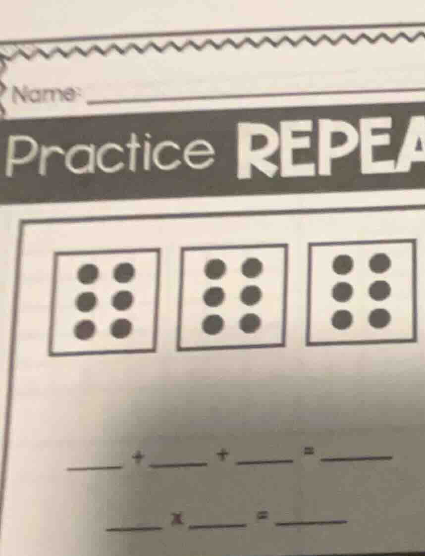 name: practice repea three boxes each with six dots ____ + ____ + ____ …