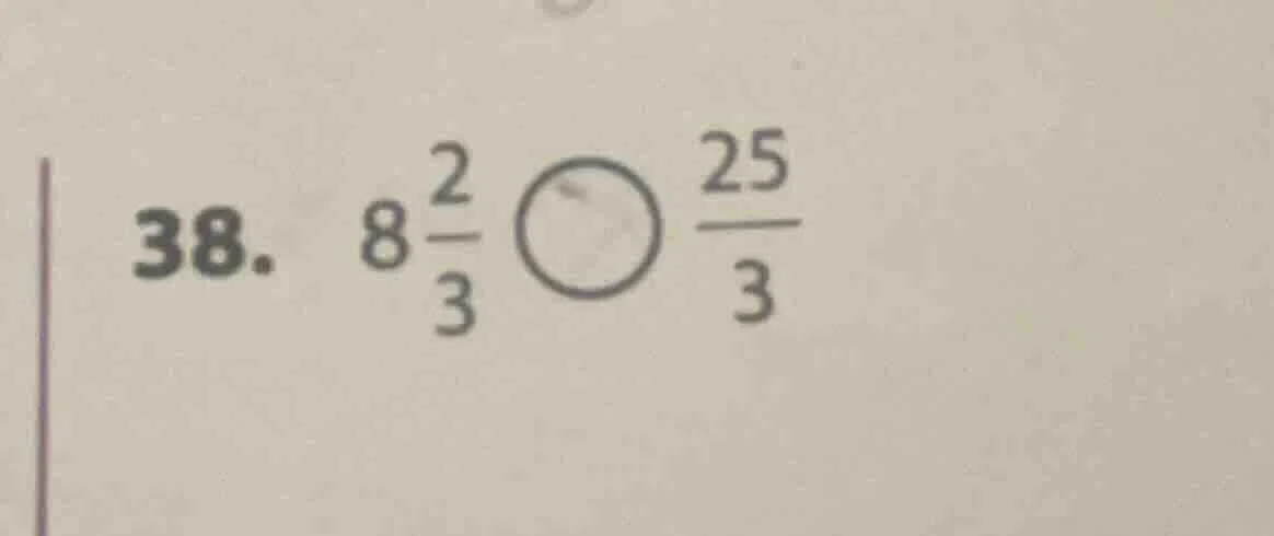 38. $8\\frac{2}{3} \\bigcirc \\frac{25}{3}$