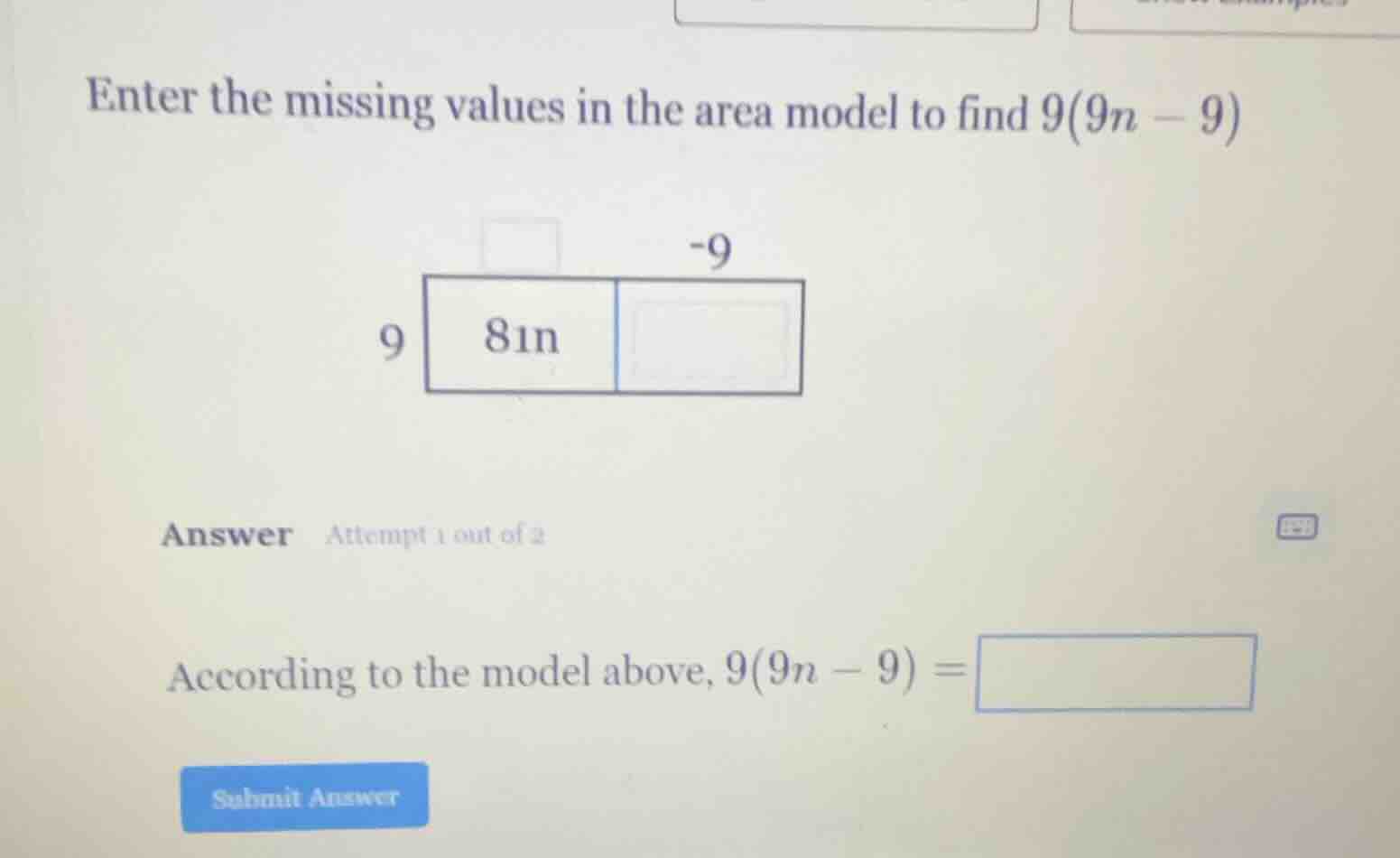 enter the missing values in the area model to find $9(9n - 9)$ area mod…