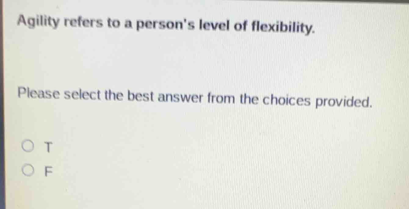 agility refers to a persons level of flexibility. please select the bes…