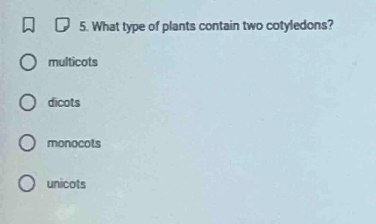 5. what type of plants contain two cotyledons? multicots dicots monocot…