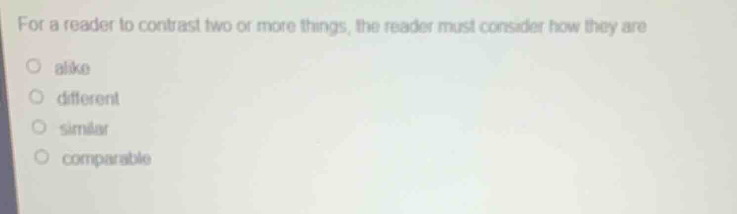 for a reader to contrast two or more things, the reader must consider h…