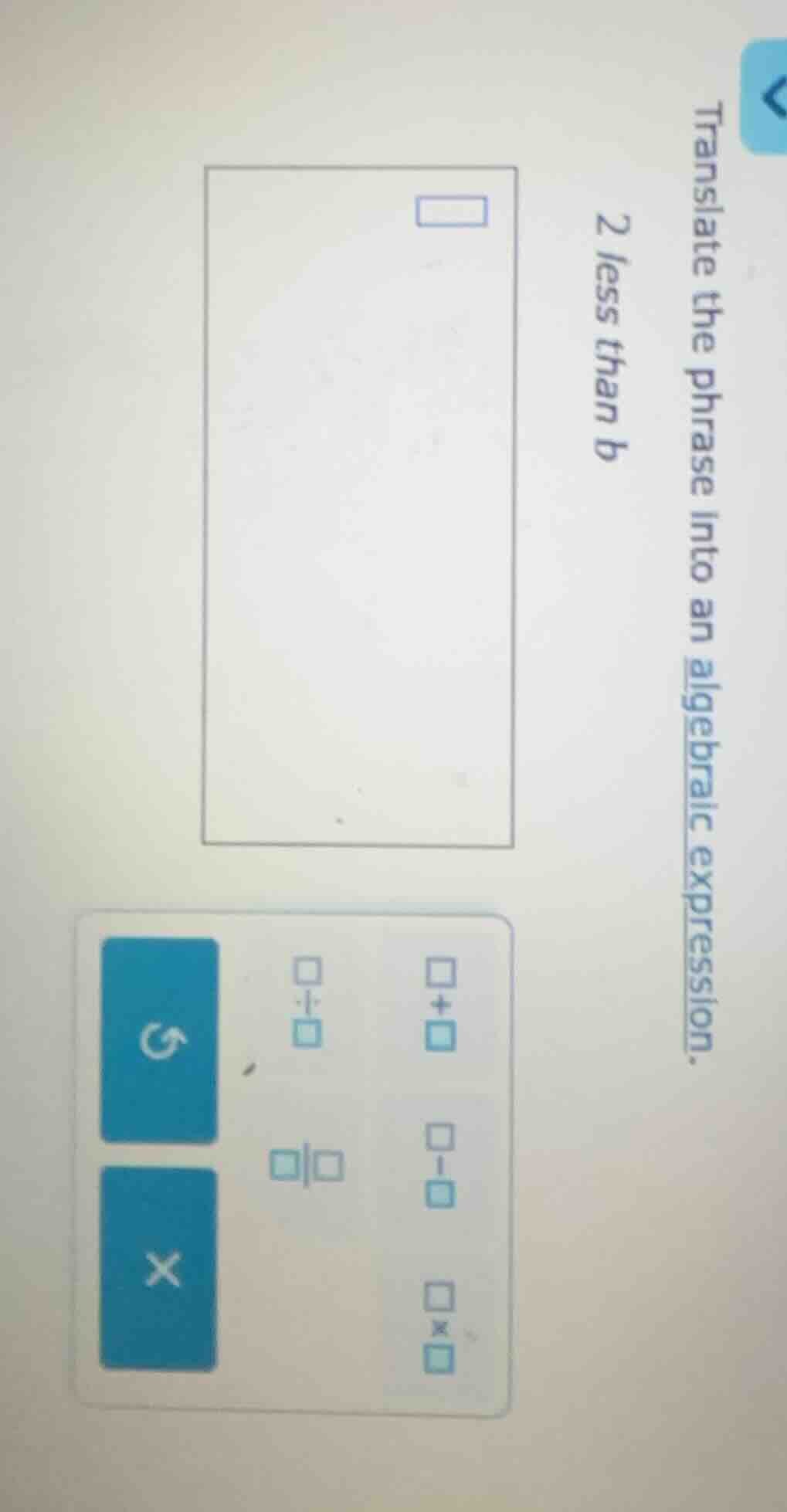 translate the phrase into an algebraic expression. 2 less than b