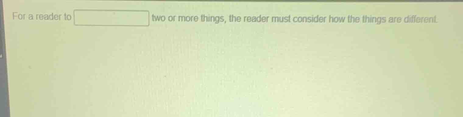 for a reader to two or more things, the reader must consider how the th…