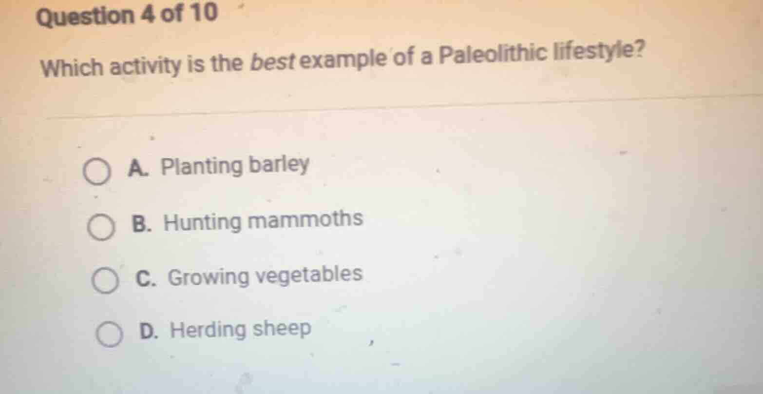 question 4 of 10 which activity is the best example of a paleolithic li…