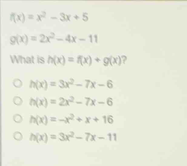 f(x) = x² - 3x + 5 g(x) = 2x² - 4x - 11 what is h(x) = f(x) + g(x)? ○ h…