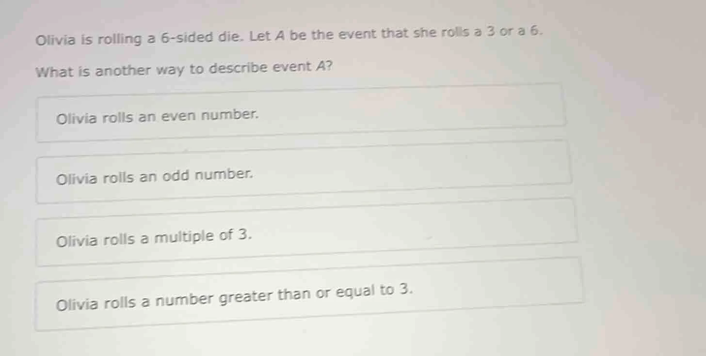 olivia is rolling a 6 - sided die. let a be the event that she rolls a …