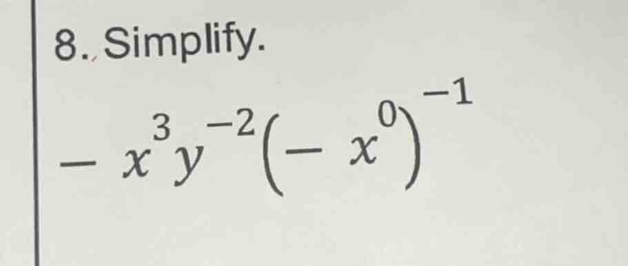 8. simplify. $- x^{3}y^{-2}(- x^{0})^{-1}$