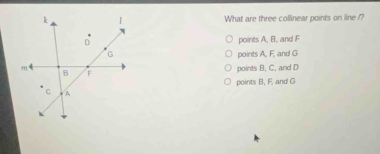 what are three collinear points on line l? ○ points a, b, and f ○ point…