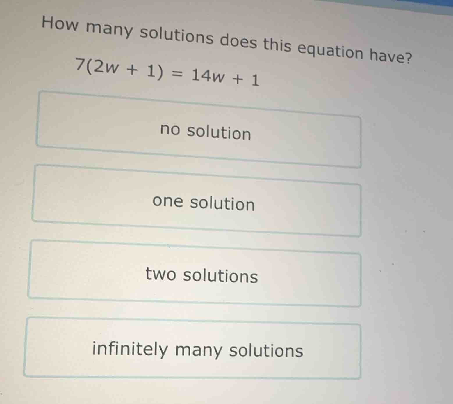 how many solutions does this equation have? 7(2w + 1) = 14w + 1 no solu…