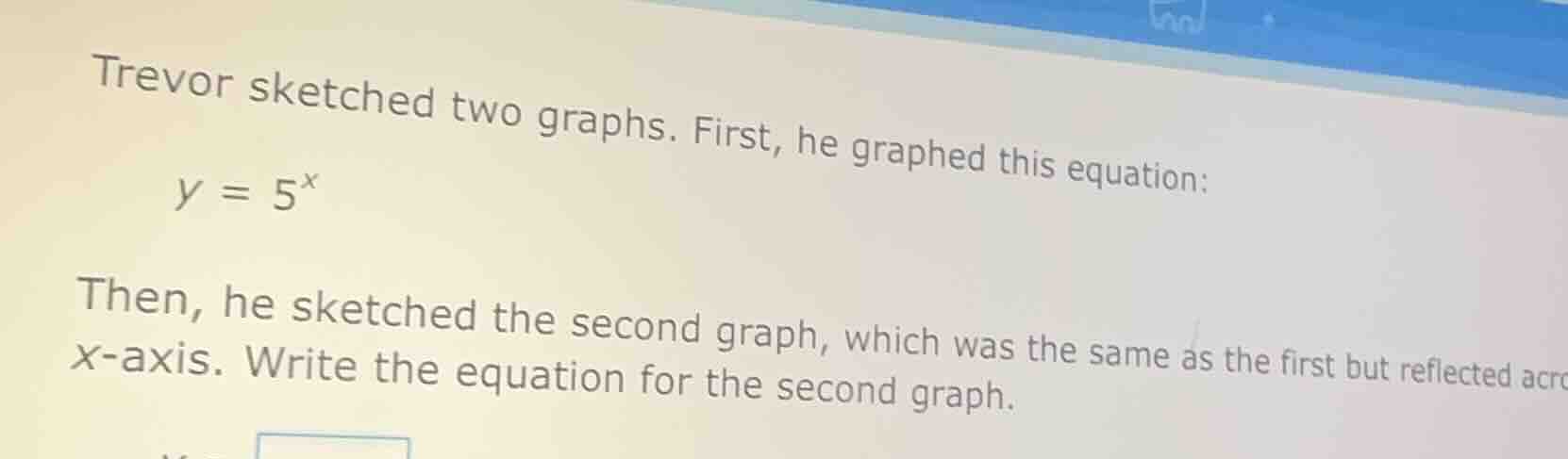 trevor sketched two graphs. first, he graphed this equation: \\( y = 5^…
