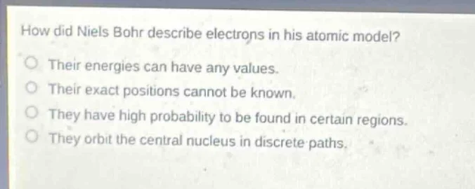how did niels bohr describe electrons in his atomic model? their energi…