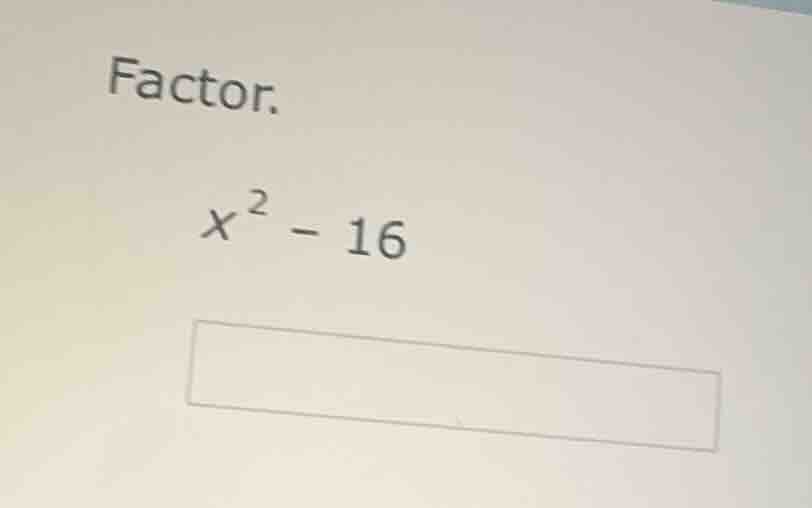 factor. $x^2 - 16$