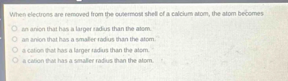 when electrons are removed from the outermost shell of a calcium atom, …