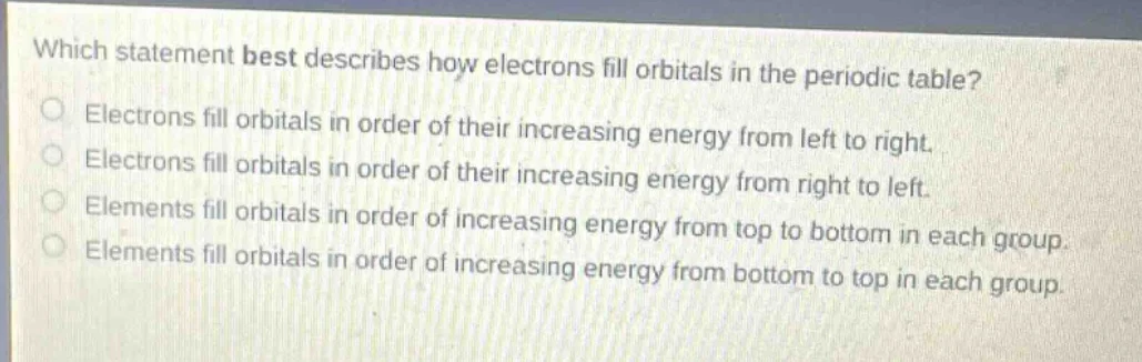 which statement best describes how electrons fill orbitals in the perio…