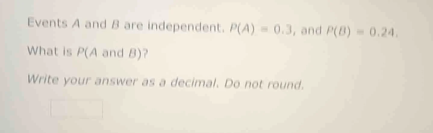 events a and b are independent. p(a) = 0.3, and p(b) = 0.24. what is p(…