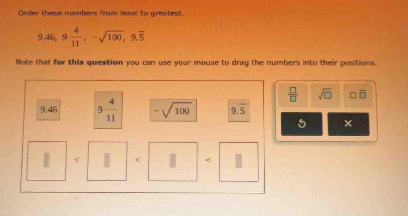 order these numbers from least to greatest. 9.46, 9\\frac{4}{11}, -\\sq…