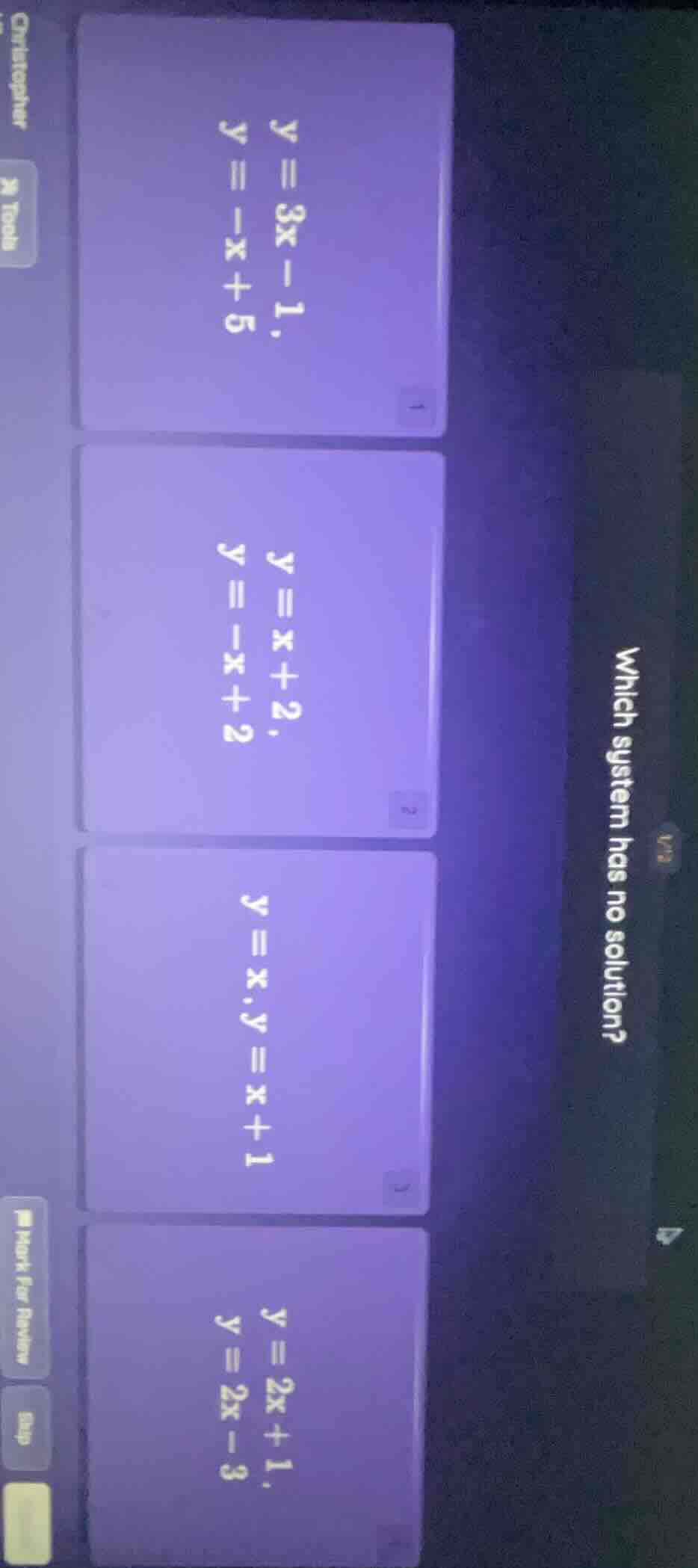 which system has no solution? 1. $y = 3x - 1$, $y = -x + 5$ 2. $y = x +…