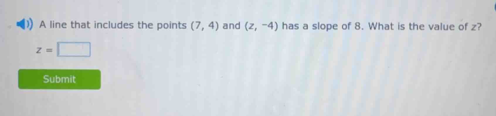 a line that includes the points (7, 4) and (z, -4) has a slope of 8. wh…