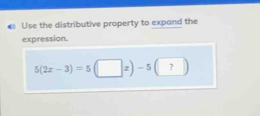 use the distributive property to expand the expression. 5(2x - 3) = 5(□…