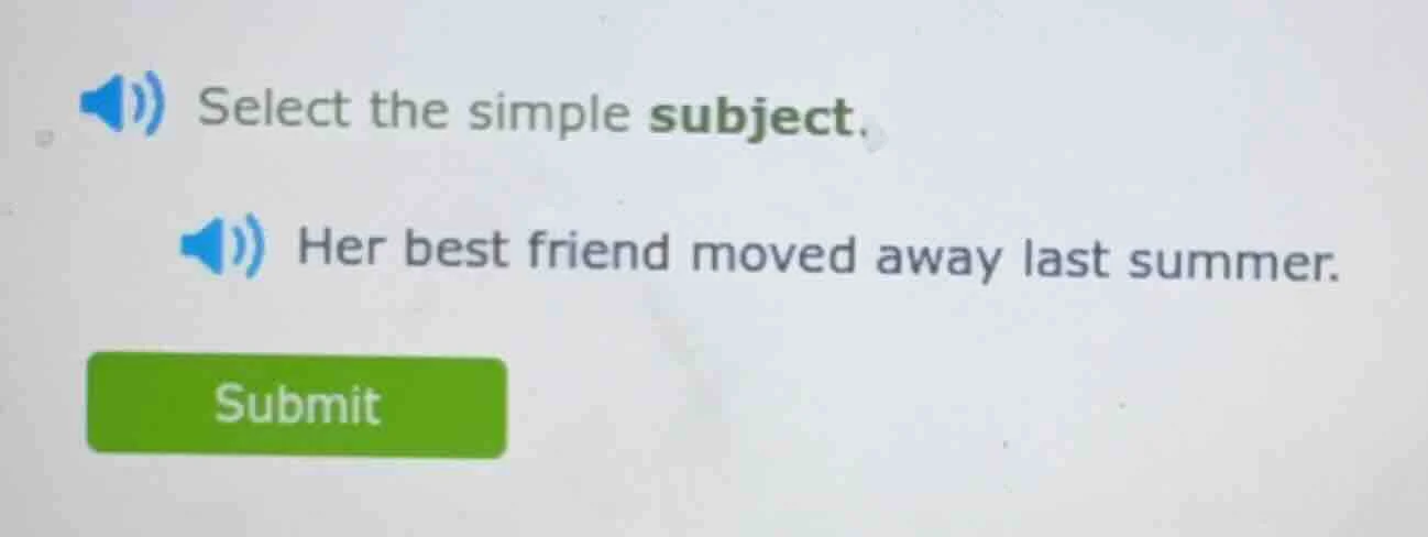 select the simple subject. her best friend moved away last summer.