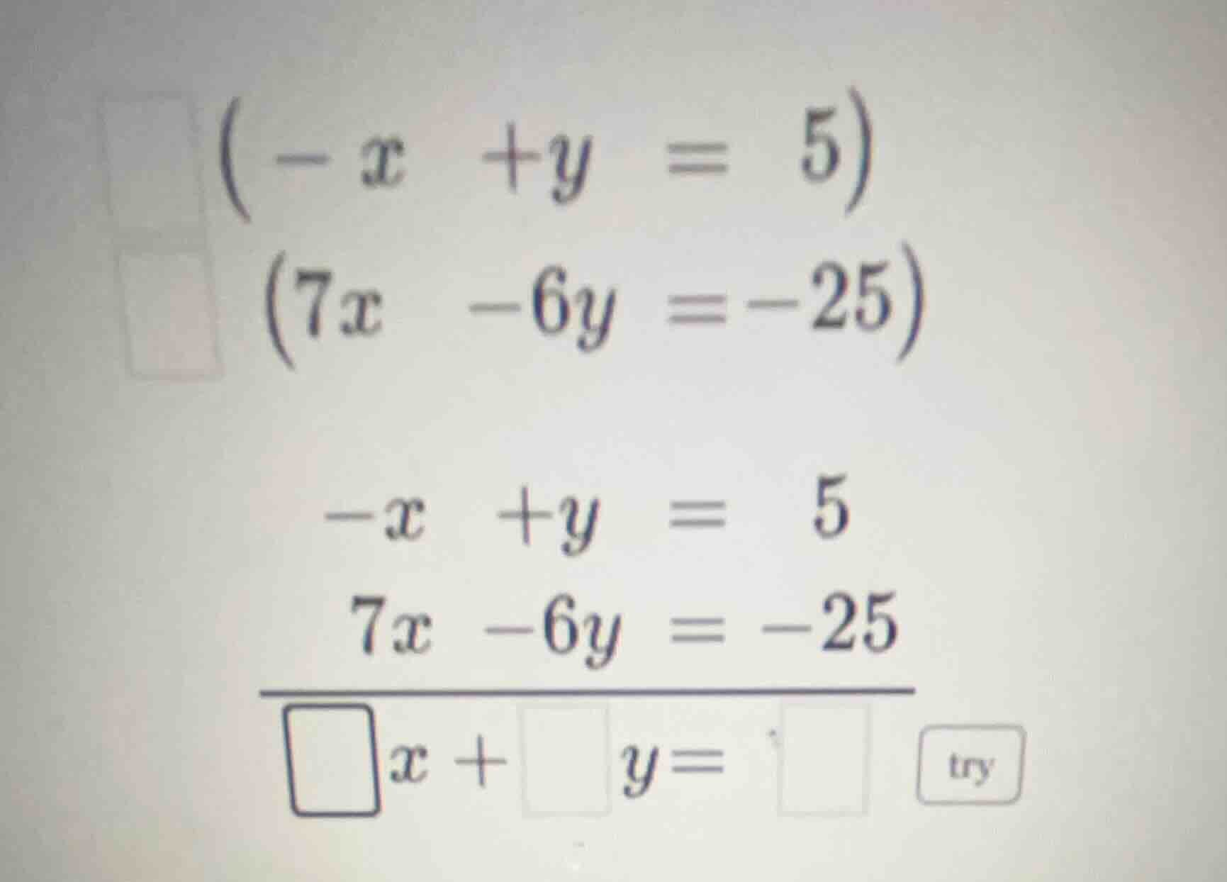 $-x + y = 5$ $7x - 6y = -25$ $-x + y = 5$ $7x - 6y = -25$ $overline{squ…