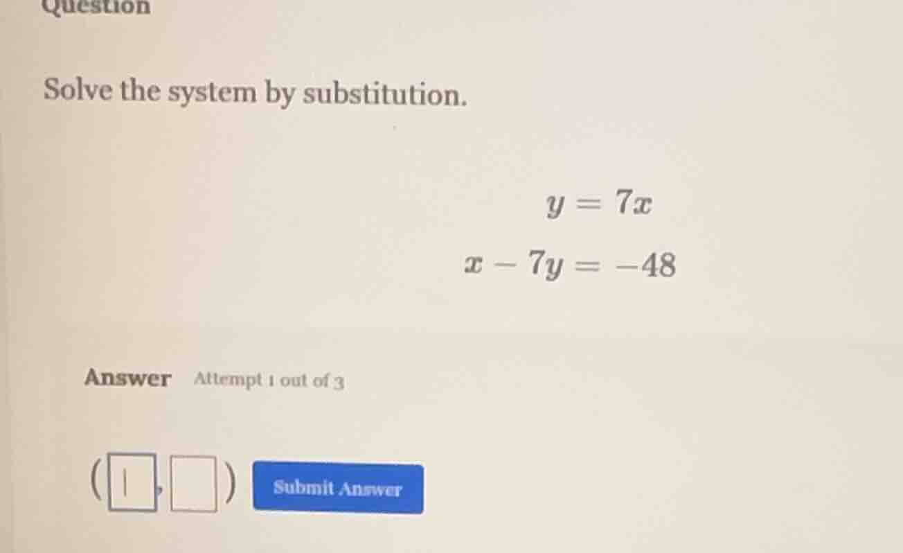 question solve the system by substitution. y = 7x x - 7y = -48 answer a…