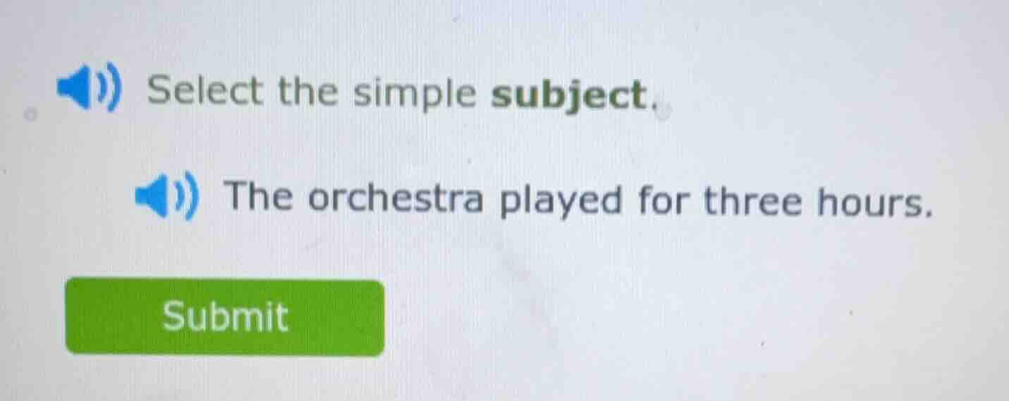 select the simple subject. the orchestra played for three hours.