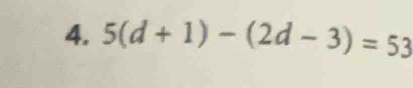 4. 5(d + 1) - (2d - 3) = 53