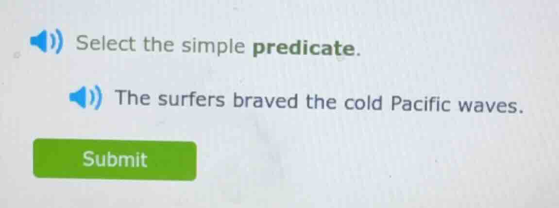 select the simple predicate. the surfers braved the cold pacific waves.